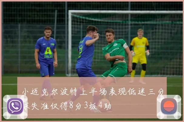 小迈克尔波特上半场表现低迷三分球失准仅得8分3板4助