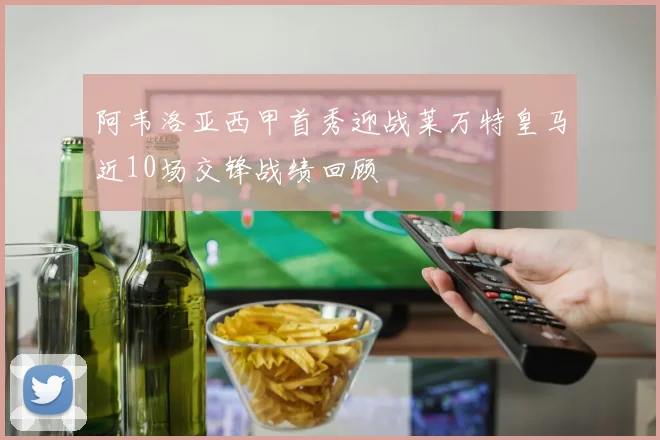 阿韦洛亚西甲首秀迎战莱万特皇马近10场交锋战绩回顾